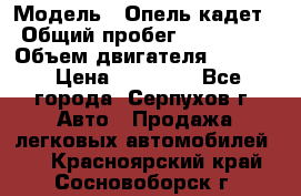  › Модель ­ Опель кадет › Общий пробег ­ 500 000 › Объем двигателя ­ 1 600 › Цена ­ 45 000 - Все города, Серпухов г. Авто » Продажа легковых автомобилей   . Красноярский край,Сосновоборск г.